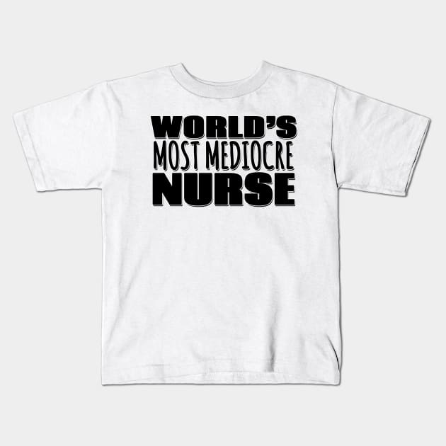 World's Most Mediocre Nurse Kids T-Shirt by Mookle